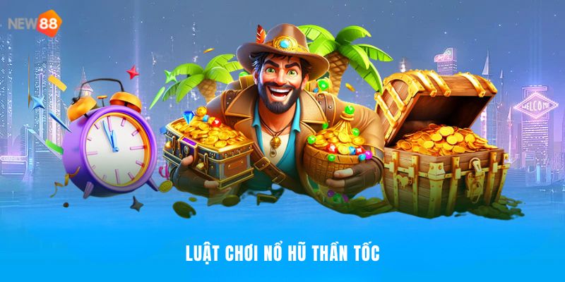 Nổ Hũ Thần Tốc NEW88 - Cuộc Chơi Tốc Độ, Thắng Lớn 2026 2 Luật chơi nổ hũ với cách chơi thần tốc