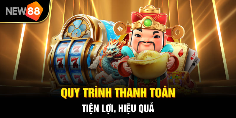 Nổ Hũ Thần Tài NEW88 - Hướng Dẫn & Mẹo Thắng Lớn 2026 3 Quy trình thanh toán tiện lợi, hiệu quả
