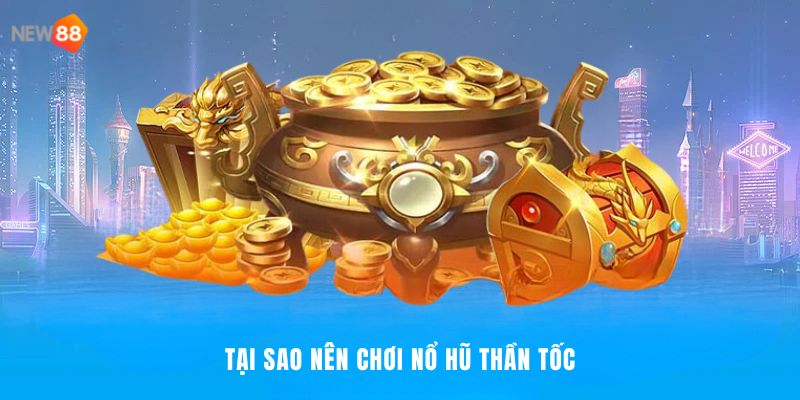 Nổ Hũ Thần Tốc NEW88 - Cuộc Chơi Tốc Độ, Thắng Lớn 2026 4 Top lý do game nổ hũ được yêu thích